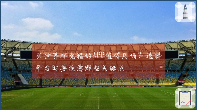 买世界杯竞猜的APP值得用吗？选择平台时要注意哪些关键点