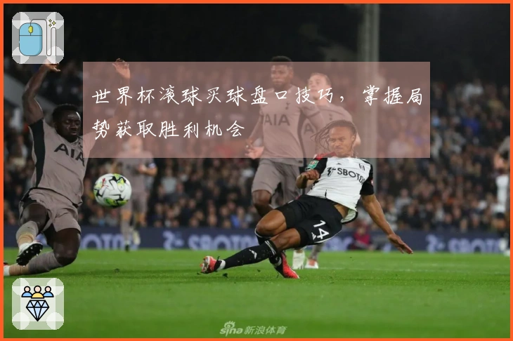 世界杯滚球买球盘口技巧，掌握局势获取胜利机会
