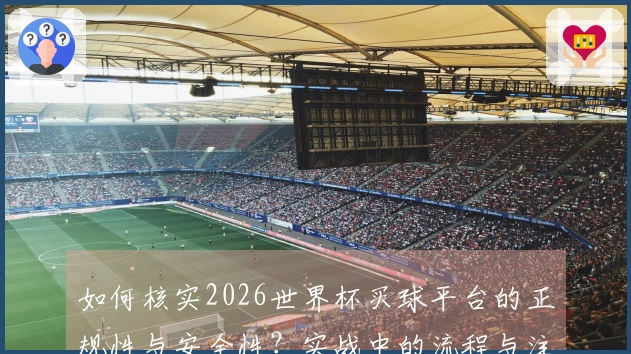 如何核实2026世界杯买球平台的正规性与安全性？实战中的流程与注意事项