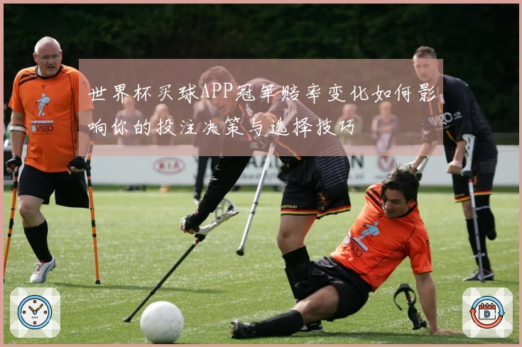 世界杯买球APP冠军赔率变化如何影响你的投注决策与选择技巧